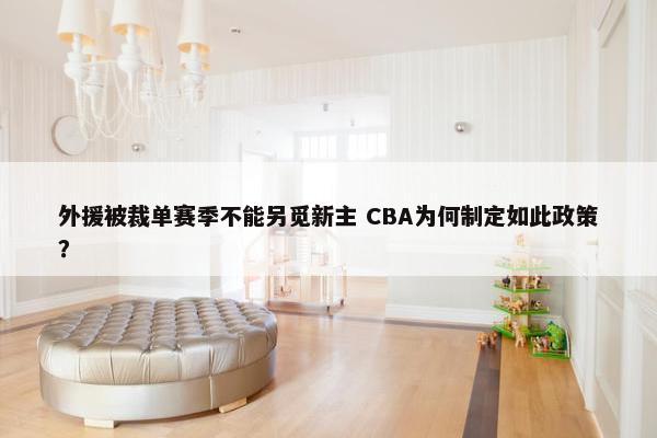 外援被裁单赛季不能另觅新主 CBA为何制定如此政策？