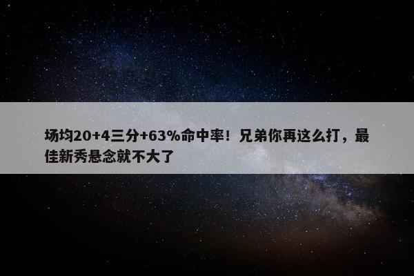 场均20+4三分+63%命中率！兄弟你再这么打，最佳新秀悬念就不大了