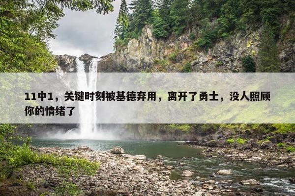 11中1，关键时刻被基德弃用，离开了勇士，没人照顾你的情绪了