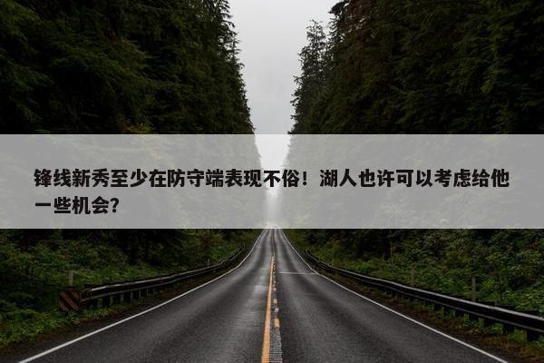 锋线新秀至少在防守端表现不俗！湖人也许可以考虑给他一些机会？