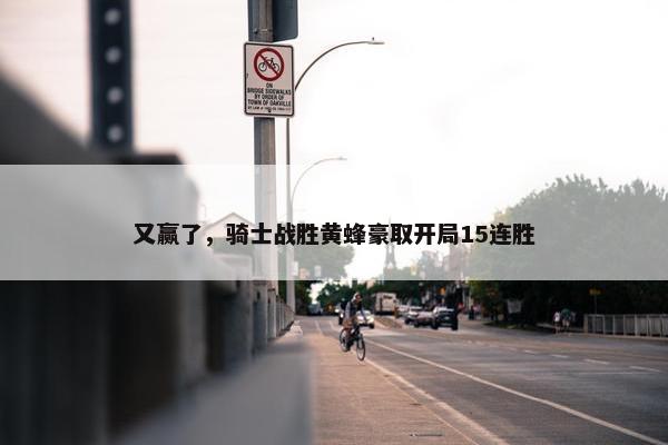 又赢了，骑士战胜黄蜂豪取开局15连胜