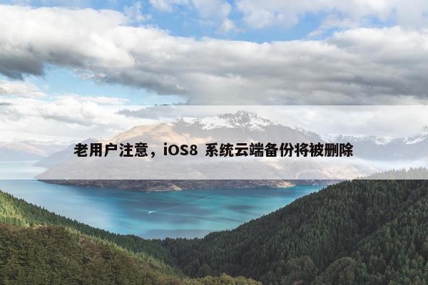 老用户注意，iOS8 系统云端备份将被删除