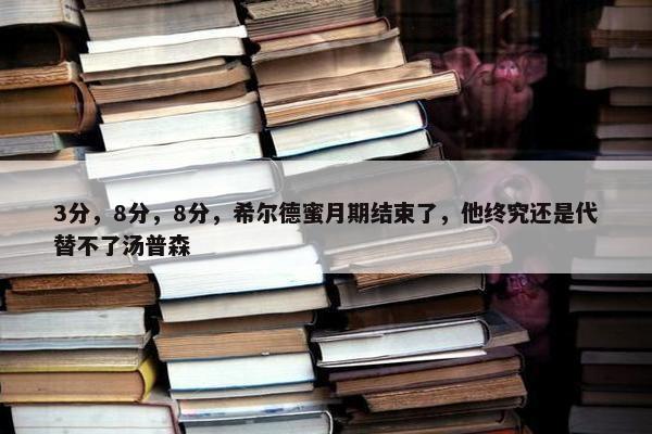 3分，8分，8分，希尔德蜜月期结束了，他终究还是代替不了汤普森