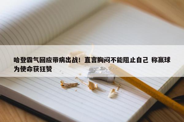 哈登霸气回应带病出战！直言胸闷不能阻止自己 称赢球为使命获狂赞