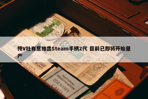 传V社有意推出Steam手柄2代 目前已即将开始量产