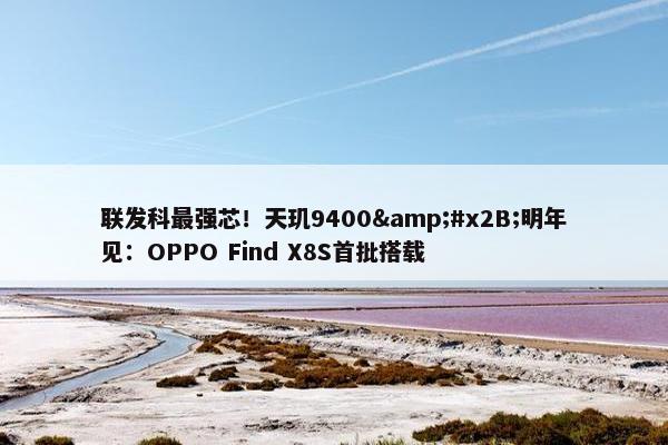 联发科最强芯！天玑9400&#x2B;明年见：OPPO Find X8S首批搭载