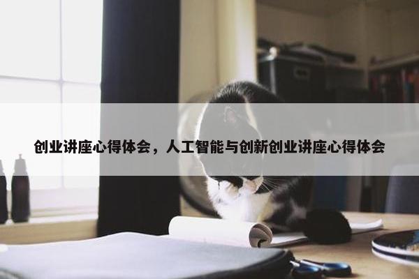 创业讲座心得体会，人工智能与创新创业讲座心得体会