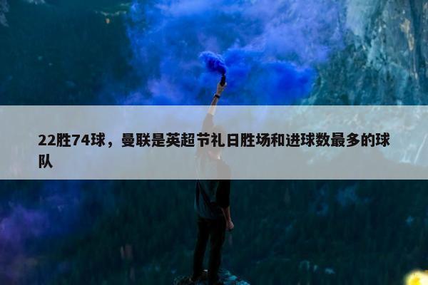 22胜74球，曼联是英超节礼日胜场和进球数最多的球队