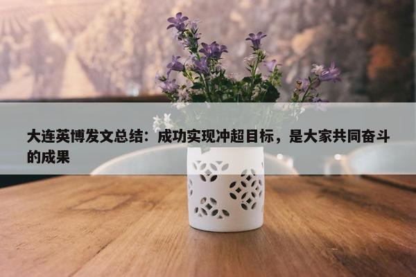 大连英博发文总结：成功实现冲超目标，是大家共同奋斗的成果