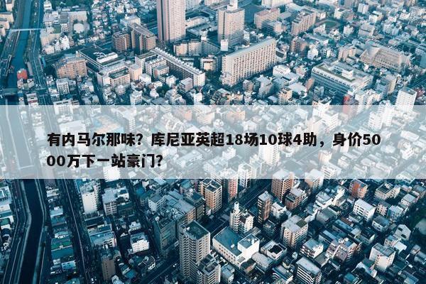 有内马尔那味？库尼亚英超18场10球4助，身价5000万下一站豪门？