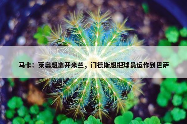 马卡：莱奥想离开米兰，门德斯想把球员运作到巴萨