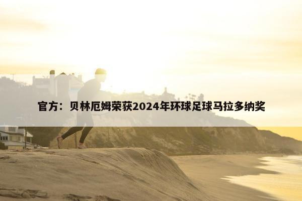 官方：贝林厄姆荣获2024年环球足球马拉多纳奖