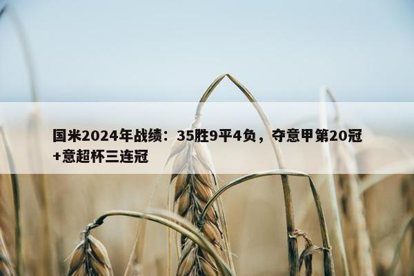 国米2024年战绩：35胜9平4负，夺意甲第20冠+意超杯三连冠