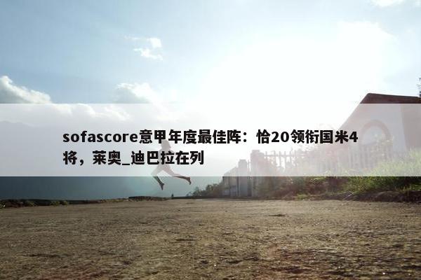 sofascore意甲年度最佳阵：恰20领衔国米4将，莱奥_迪巴拉在列