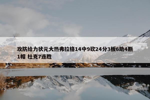 攻防给力状元大热弗拉格14中9砍24分3板6助4断1帽 杜克7连胜