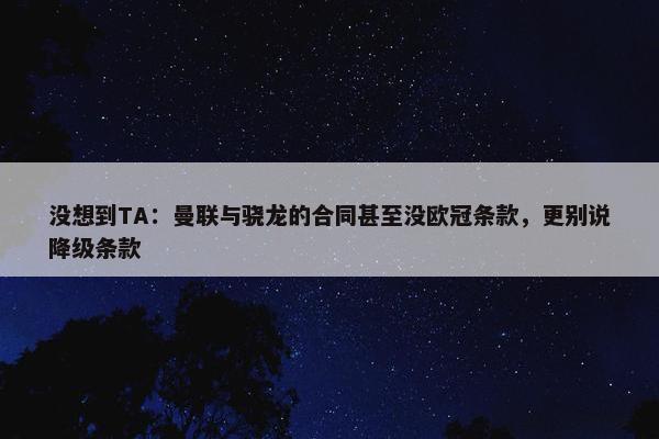 没想到TA：曼联与骁龙的合同甚至没欧冠条款，更别说降级条款