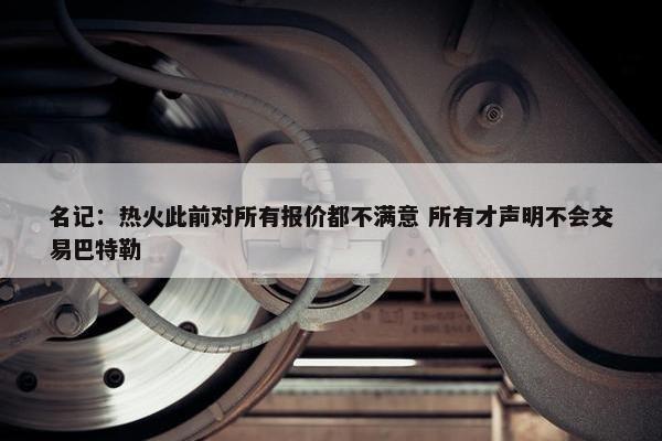 名记：热火此前对所有报价都不满意 所有才声明不会交易巴特勒