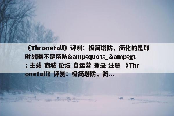 《Thronefall》评测：极简塔防，简化的是即时战略不是塔防&quot;_&gt; 主站 商城 论坛 自运营 登录 注册 《Thronefall》评测：极简塔防，简...