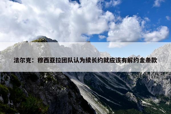 法尔克：穆西亚拉团队认为续长约就应该有解约金条款