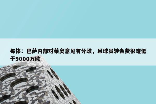 每体：巴萨内部对莱奥意见有分歧，且球员转会费很难低于9000万欧