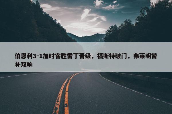 伯恩利3-1加时客胜雷丁晋级，福斯特破门，弗莱明替补双响