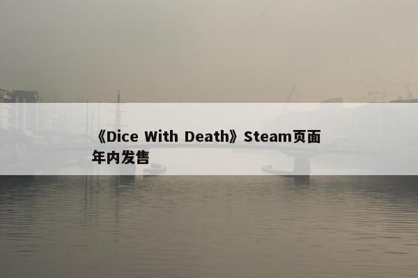 《Dice With Death》Steam页面 年内发售