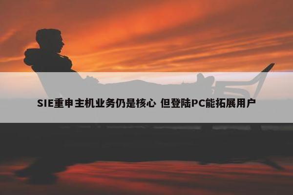 SIE重申主机业务仍是核心 但登陆PC能拓展用户