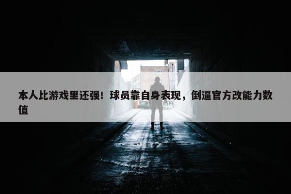 本人比游戏里还强！球员靠自身表现，倒逼官方改能力数值