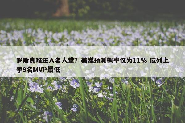 罗斯真难进入名人堂？美媒预测概率仅为11% 位列上季9名MVP最低