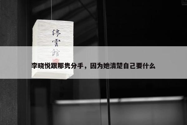 李晓悦跟那隽分手，因为她清楚自己要什么