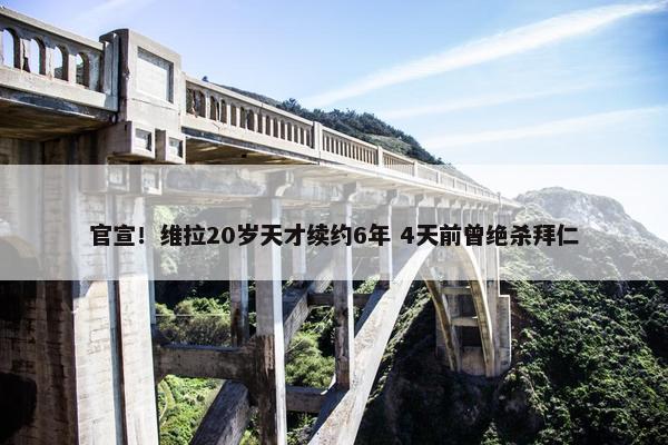 官宣！维拉20岁天才续约6年 4天前曾绝杀拜仁