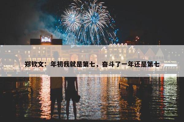 郑钦文：年初我就是第七，奋斗了一年还是第七