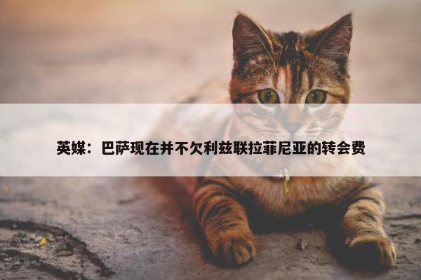 英媒：巴萨现在并不欠利兹联拉菲尼亚的转会费