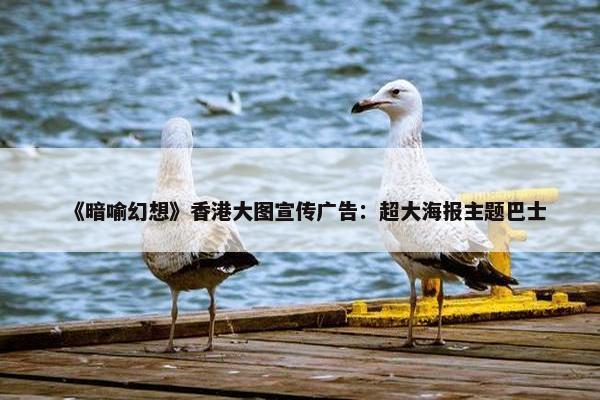 《暗喻幻想》香港大图宣传广告：超大海报主题巴士