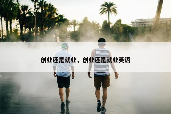 创业还是就业，创业还是就业英语