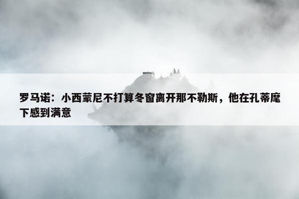 罗马诺：小西蒙尼不打算冬窗离开那不勒斯，他在孔蒂麾下感到满意