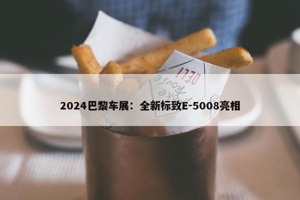 2024巴黎车展：全新标致E-5008亮相