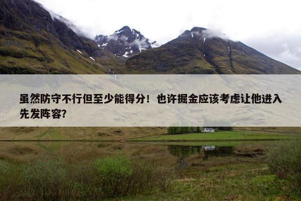 虽然防守不行但至少能得分！也许掘金应该考虑让他进入先发阵容？