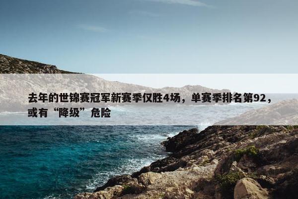 去年的世锦赛冠军新赛季仅胜4场，单赛季排名第92，或有“降级”危险