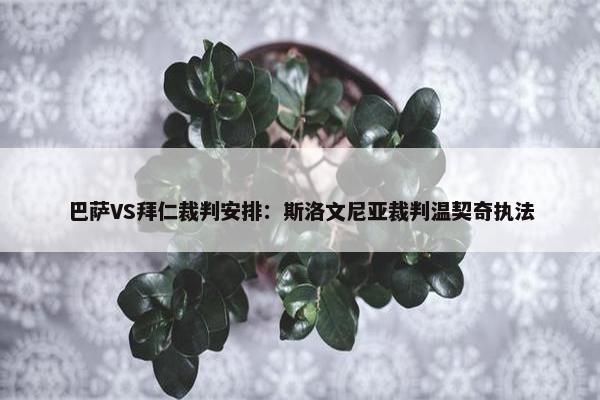 巴萨VS拜仁裁判安排：斯洛文尼亚裁判温契奇执法