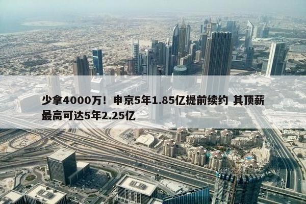 少拿4000万！申京5年1.85亿提前续约 其顶薪最高可达5年2.25亿