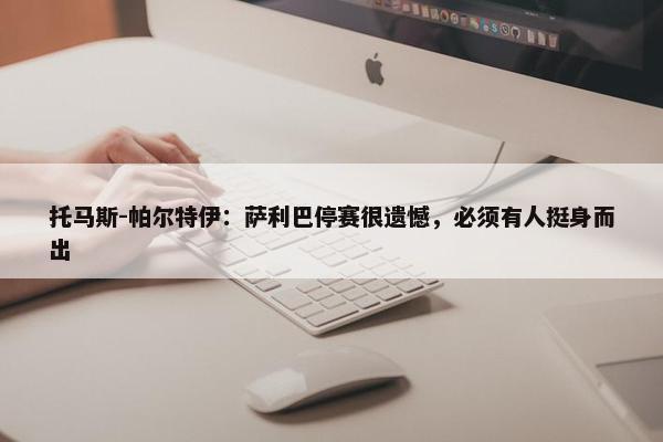 托马斯-帕尔特伊：萨利巴停赛很遗憾，必须有人挺身而出