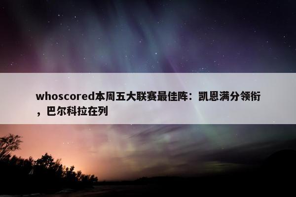 whoscored本周五大联赛最佳阵：凯恩满分领衔，巴尔科拉在列