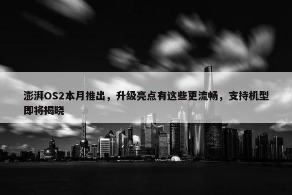 澎湃OS2本月推出，升级亮点有这些更流畅，支持机型即将揭晓