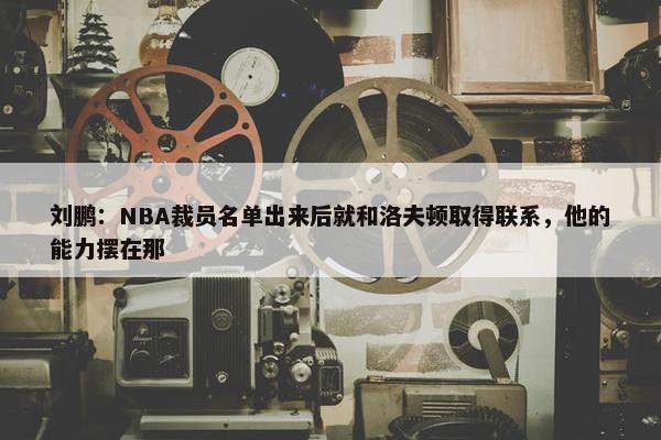 刘鹏：NBA裁员名单出来后就和洛夫顿取得联系，他的能力摆在那