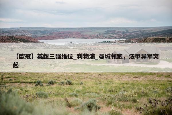 【欧冠】英超三强维拉_利物浦_曼城领跑，法甲异军突起