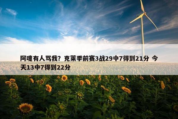 阿嚏有人骂我？克莱季前赛3战29中7得到21分 今天13中7得到22分