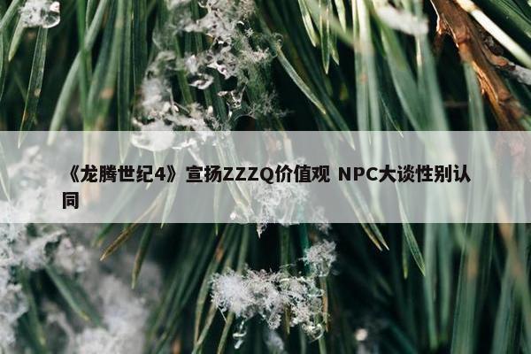 《龙腾世纪4》宣扬ZZZQ价值观 NPC大谈性别认同