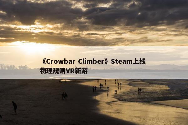 《Crowbar Climber》Steam上线 物理规则VR新游