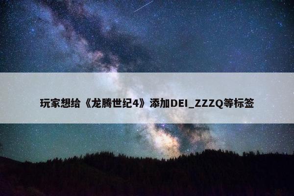 玩家想给《龙腾世纪4》添加DEI_ZZZQ等标签